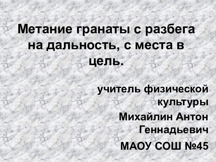 Метание гранаты с разбега на дальность, с места в цель.учитель физической культурыМихайлин