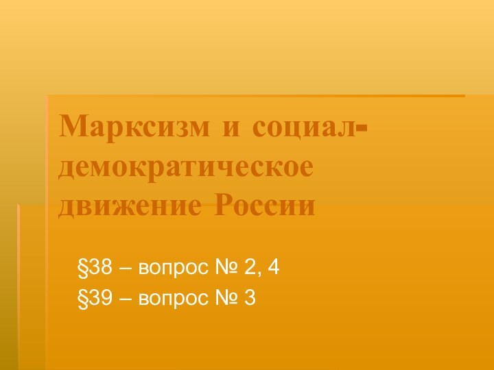 Марксизм и социал-демократическое движение России§38 – вопрос № 2, 4§39 – вопрос № 3