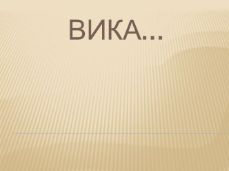 Вика…