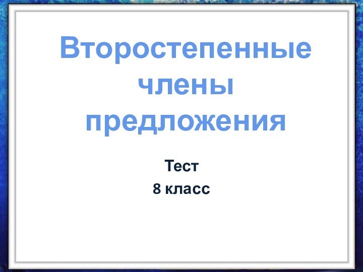 Тест8 классВторостепенныечлены предложения