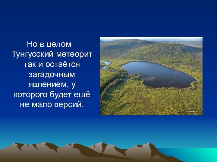 Но в целом Тунгусский метеорит так и остаётся загадочным явлением, у