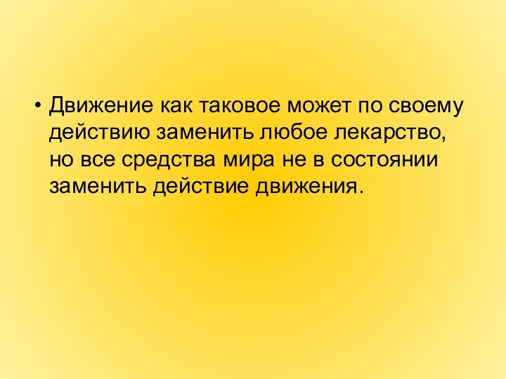 Движение как таковое может по своему действию заменить любое лекарство, но все