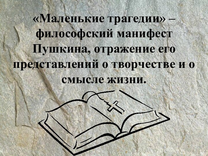 «Маленькие трагедии» – философский манифест Пушкина, отражение его представлений о творчестве и о смысле жизни.