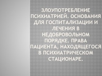 Злоупотребление психиатрией. Основания для госпитализации и лечения в недобровольном порядке. Права пациента, находящегося в психиатрическом стационаре. 