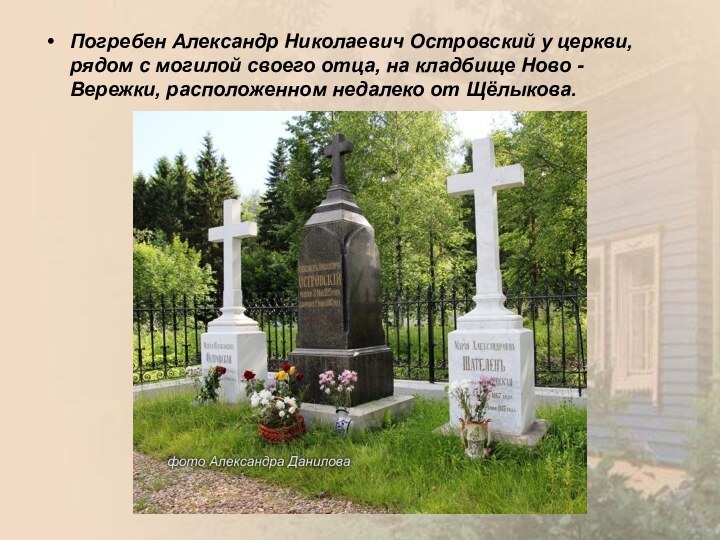 Погребен Александр Николаевич Островский у церкви, рядом с могилой своего отца, на