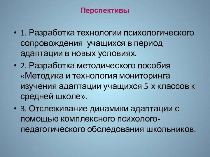 Перспективы 1. Разработка технологии психологического сопровождения учащихся в период адаптации в новых