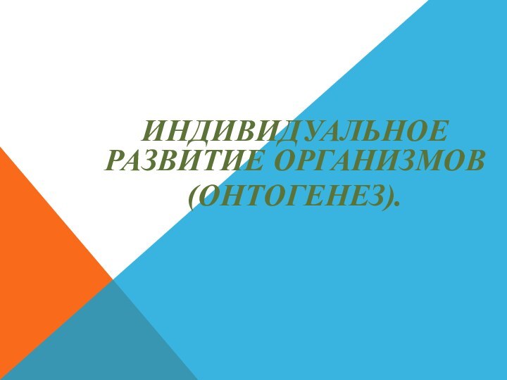 Индивидуальное развитие организмов(онтогенез).