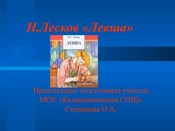 Н.Лесков «Левша»Презентацию подготовила учитель МОУ «Калашниковская СОШ» Степанова О.А.