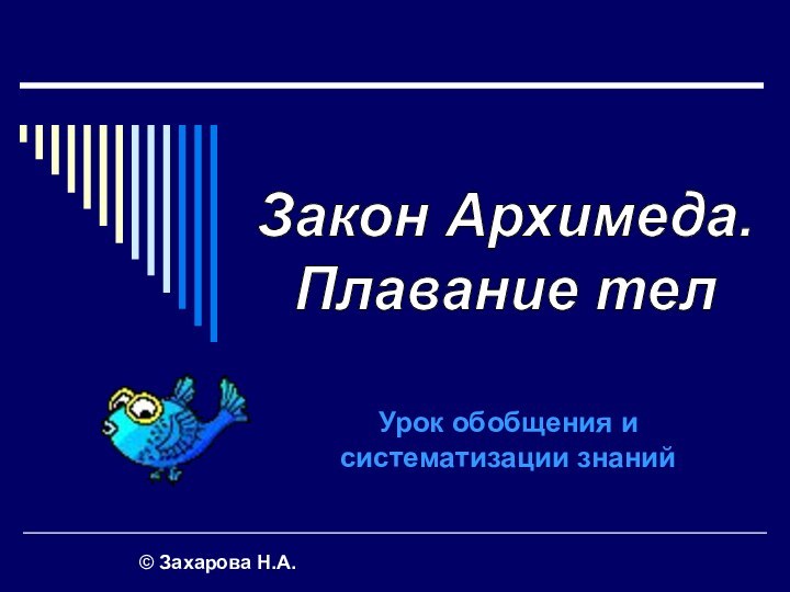 Урок обобщения и систематизации знаний© Захарова Н.А.Закон Архимеда.Плавание тел