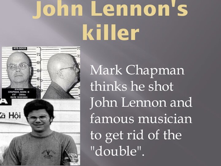 John Lennon's killerMark Chapman thinks he shot John Lennon and famous musician