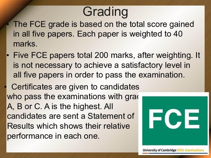 Grading The FCE grade is based on the total score gained in