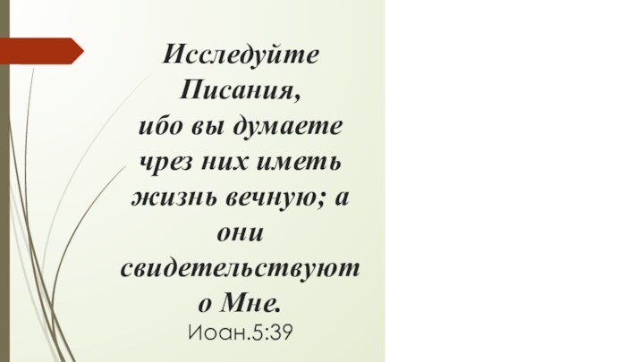 Исследуйте Писания,  ибо вы думаете чрез них иметь  жизнь вечную;