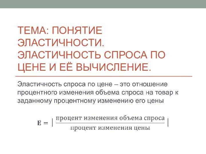 Тема: понятие эластичности. Эластичность спроса по цене и её вычисление.