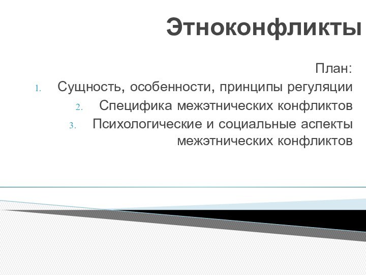 ЭтноконфликтыПлан:Сущность, особенности, принципы регуляцииСпецифика межэтнических конфликтовПсихологические и социальные аспекты межэтнических конфликтов