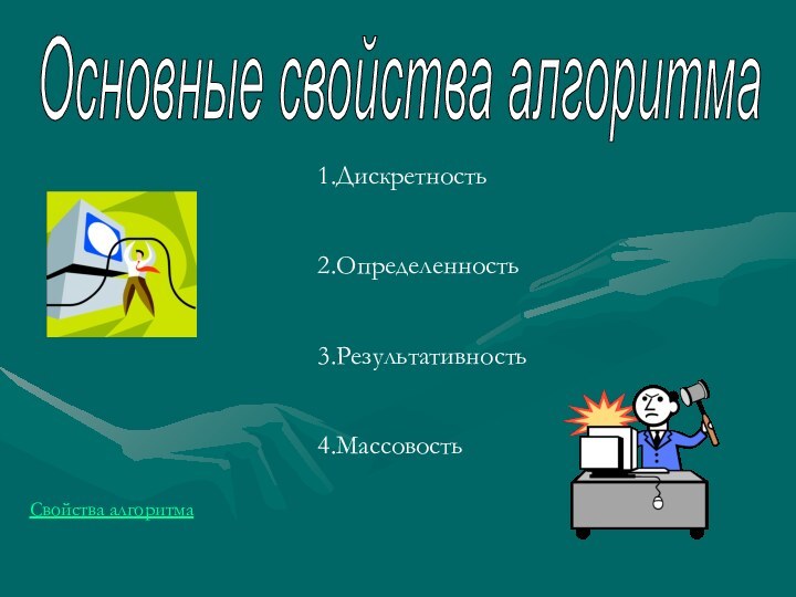 Основные свойства алгоритма1.Дискретность2.Определенность3.Результативность4.МассовостьСвойства алгоритма