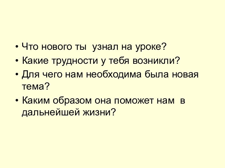 Что нового ты узнал на уроке?Какие трудности у тебя возникли?Для чего нам