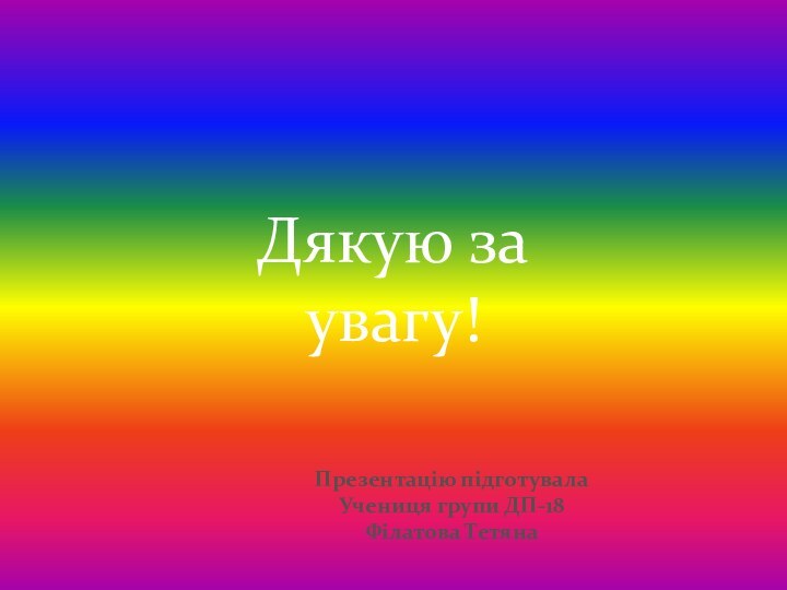 Дякую за увагу!Презентацію підготувала Учениця групи ДП-18Філатова Тетяна