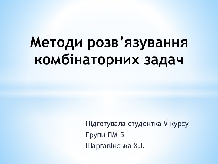 Підготувала студентка V курсуГрупи ПМ-5Шаргавінська Х.І.Методи розв’язування комбінаторних задач