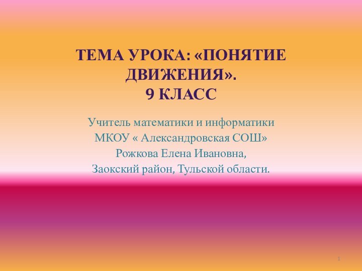 Тема урока: «Понятие движения». 9 классУчитель математики и информатики МКОУ « Александровская