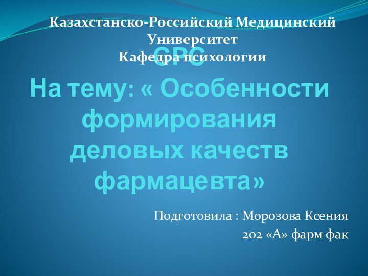 СРС На тему: « Особенности формирования деловых качеств фармацевта»Подготовила : Морозова Ксения202