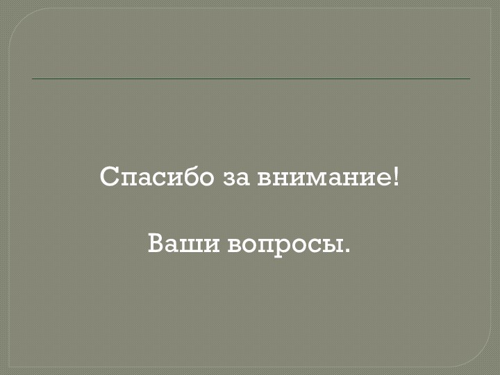 Спасибо за внимание!Ваши вопросы.