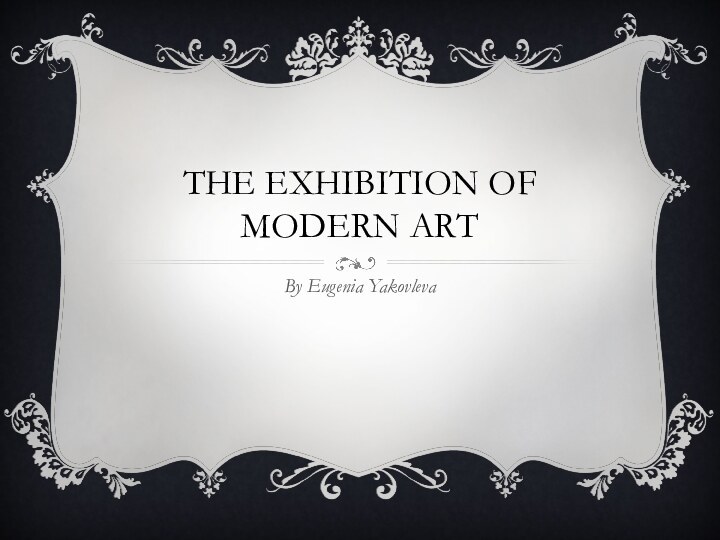 The exhibition of modern artBy Eugenia Yakovleva
