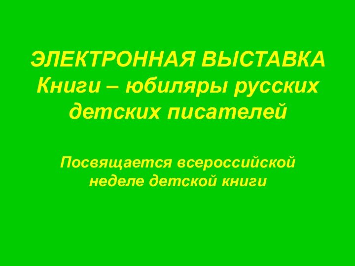 ЭЛЕКТРОННАЯ ВЫСТАВКА Книги – юбиляры русских детских писателейПосвящается всероссийской неделе детской книги