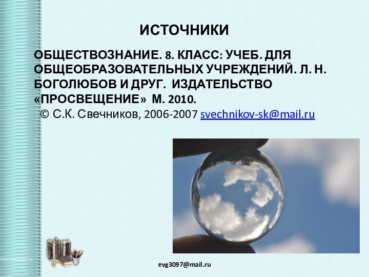 ИСТОЧНИКИevg3097@mail.ruОБЩЕСТВОЗНАНИЕ. 8. КЛАСС: УЧЕБ. ДЛЯ ОБЩЕОБРАЗОВАТЕЛЬНЫХ УЧРЕЖДЕНИЙ. Л. Н. БОГОЛЮБОВ И ДРУГ.