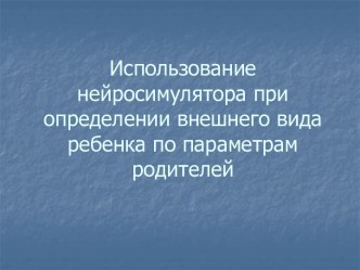 Использование нейросимулятора при определении внешнего вида ребенка по параметрам родителей