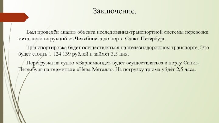 Заключение.	Был проведён анализ объекта исследования-транспортной системы перевозки металлоконструкций из Челябинска до порта