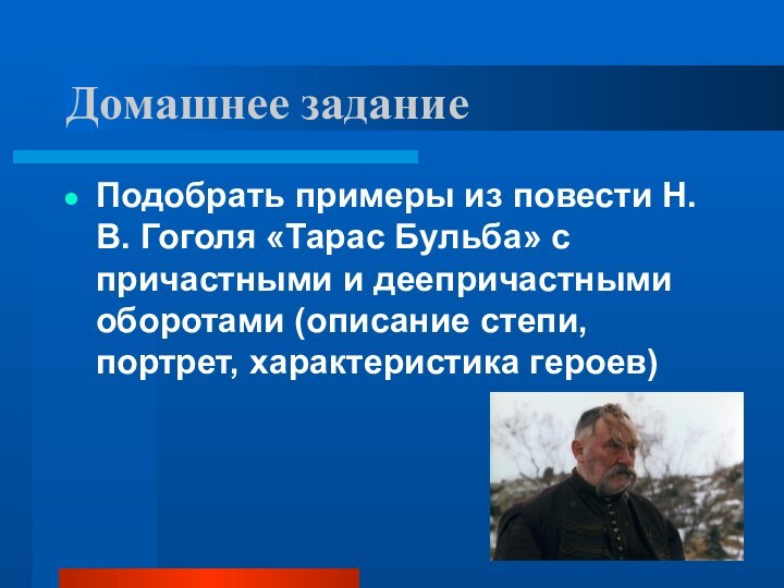 Домашнее заданиеПодобрать примеры из повести Н.В. Гоголя «Тарас Бульба» с причастными и