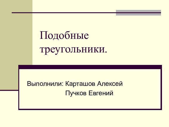 Подобные треугольники.Выполнили: Карташов Алексей