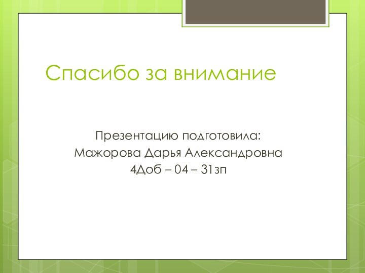 Спасибо за вниманиеПрезентацию подготовила:Мажорова Дарья Александровна4Доб – 04 – 31зп