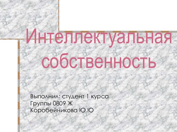 Интеллектуальная собственностьВыполнил: студент 1 курсаГруппы 0809 ЖКоробейникова Ю.Ю