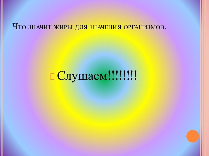 Что значит жиры для значения организмов.Слушаем!!!!!!!!