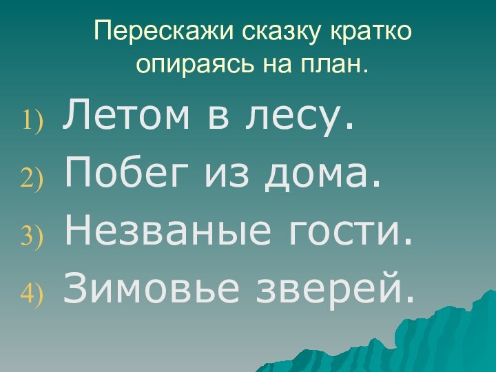 Перескажи сказку кратко опираясь на план.Летом в лесу.Побег из дома.Незваные гости.Зимовье зверей.