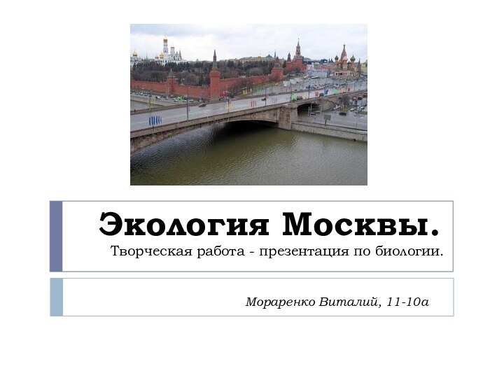 Экология Москвы.Творческая работа - презентация по биологии.Мораренко Виталий, 11-10а