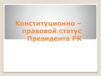 Конституционно – правовой статус Президента РК