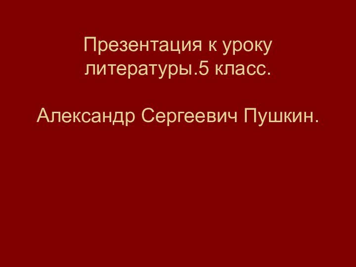 Презентация к уроку литературы.5 класс.  Александр Сергеевич Пушкин.