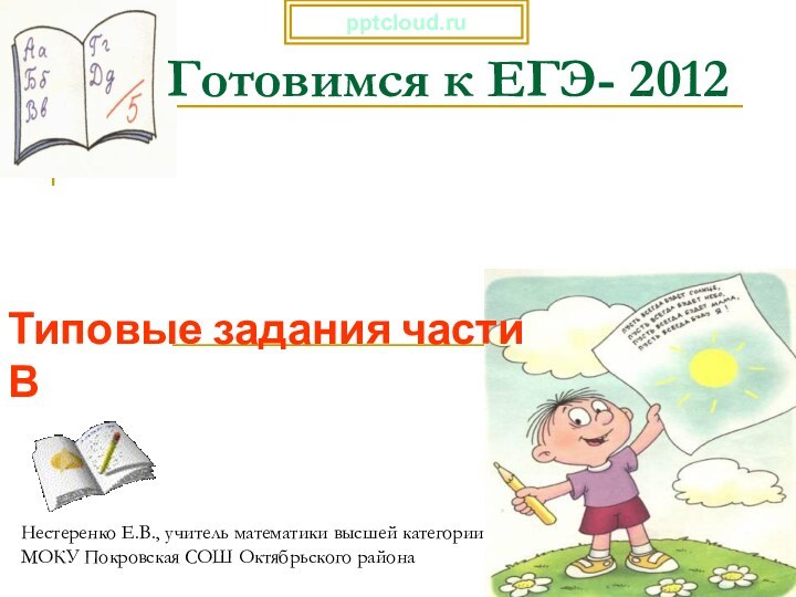 Готовимся к ЕГЭ- 2012Типовые задания части ВНестеренко Е.В., учитель математики высшей категории