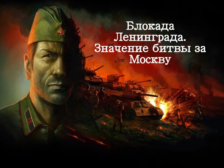 Блокада Ленинграда.  Значение битвы за Москву