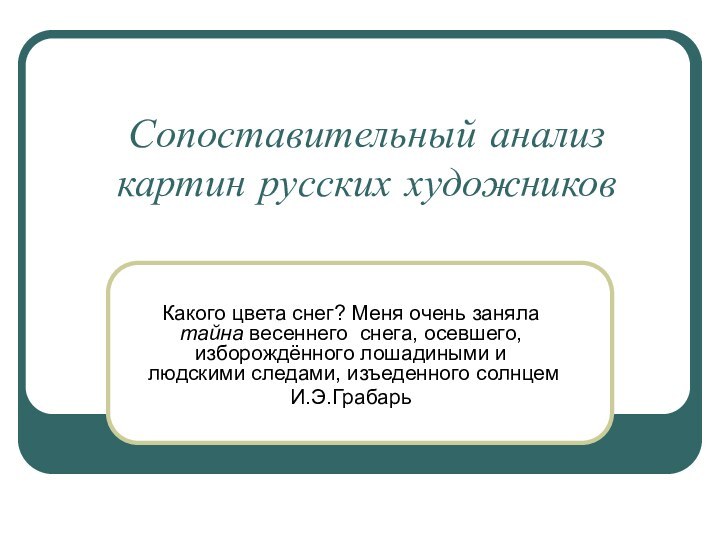 Сопоставительный анализ картин русских художниковКакого цвета снег? Меня очень заняла тайна весеннего