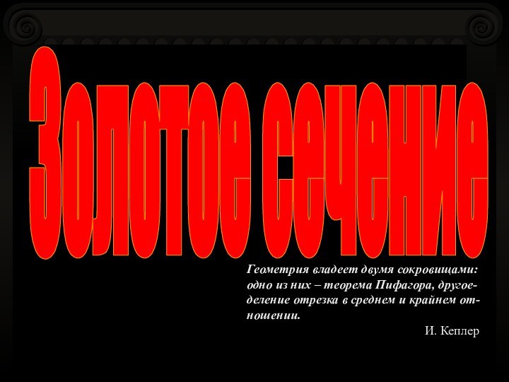 Геометрия владеет двумя сокровищами:одно из них – теорема Пифагора, другое-деление отрезка в