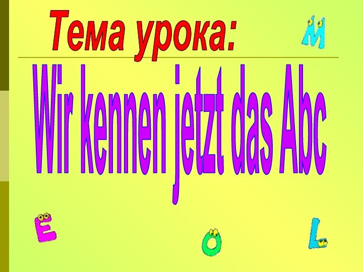 Tема урока:Wir kennen jetzt das Abc