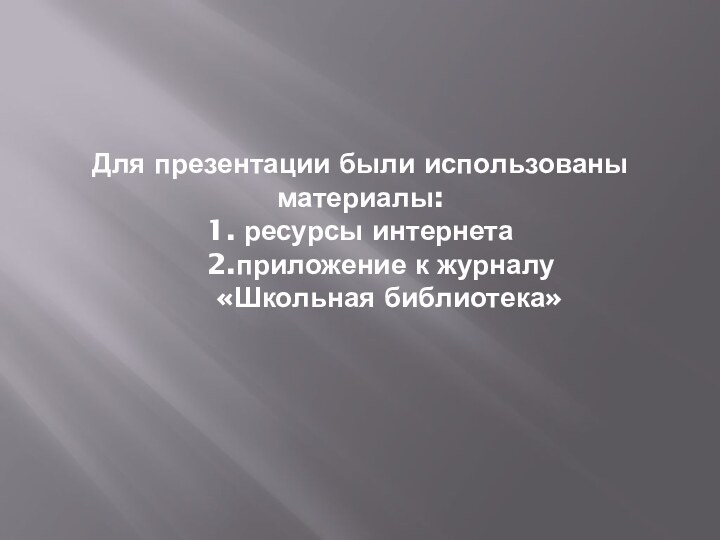 Для презентации были использованы материалы: 1. ресурсы интернета    2.приложение