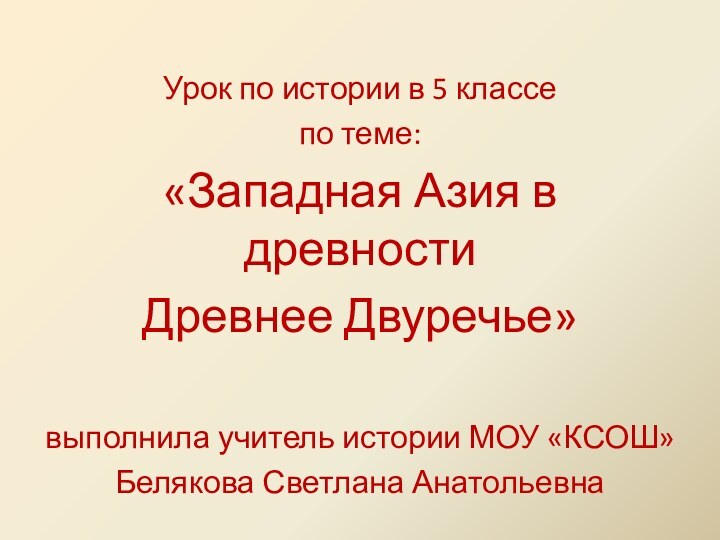 Урок по истории в 5 классепо теме:«Западная Азия в древностиДревнее Двуречье» выполнила