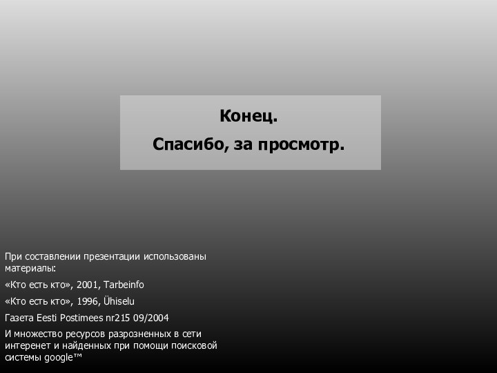 Конец.Спасибо, за просмотр.При составлении презентации использованы материалы:«Кто есть кто», 2001, Tarbeinfo«Кто есть