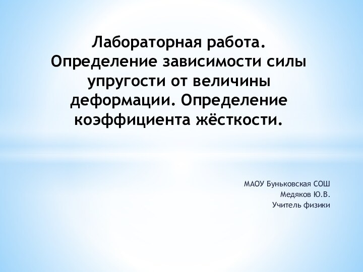 МАОУ Буньковская СОШМедяков Ю.В.Учитель физикиЛабораторная работа. Определение зависимости силы упругости от величины