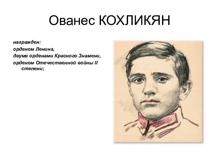 Ованес КОХЛИКЯНнагражден:орденом Ленина,двумя орденами Красного Знамени,орденом Отечественной войны II степени;