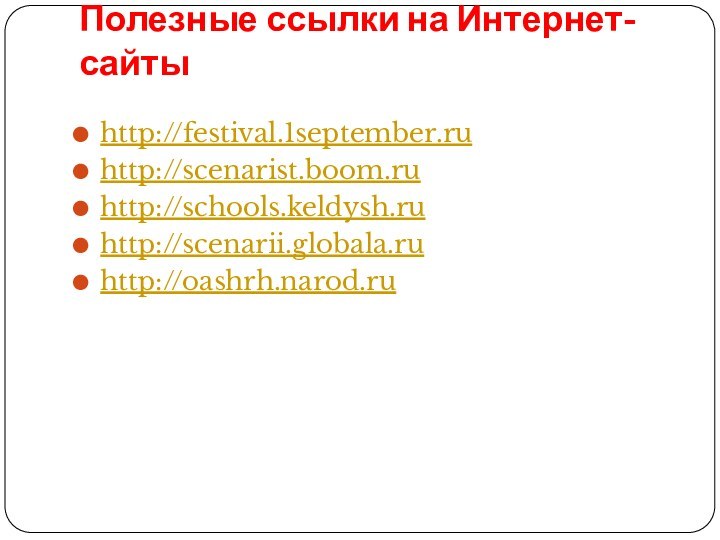 Полезные ссылки на Интернет-сайты http://festival.1september.ru http://scenarist.boom.ru http://schools.keldysh.ruhttp://scenarii.globala.ruhttp://oashrh.narod.ru